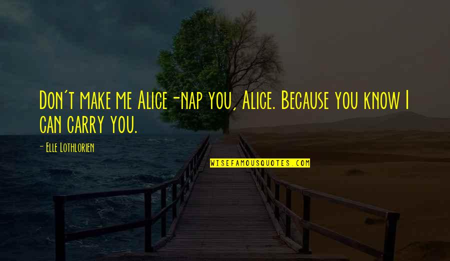 Being Paranoid In A Relationship Quotes By Elle Lothlorien: Don't make me Alice-nap you, Alice. Because you