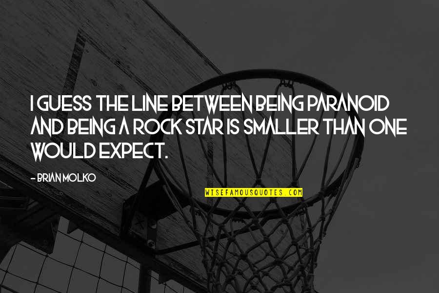Being Paranoid Quotes By Brian Molko: I guess the line between being paranoid and