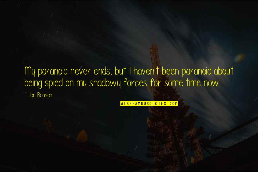 Being Paranoid Quotes By Jon Ronson: My paranoia never ends, but I haven't been