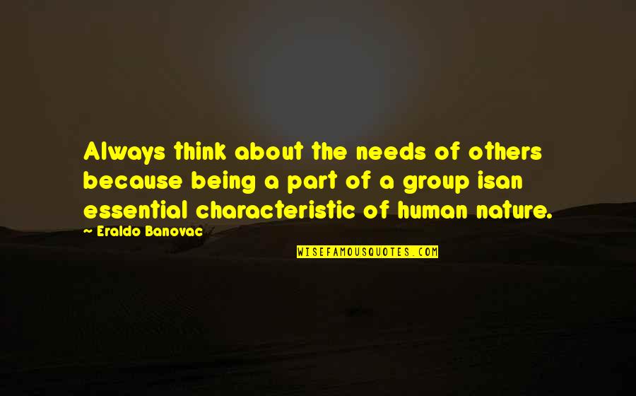 Being Part Of A Group Quotes By Eraldo Banovac: Always think about the needs of others because