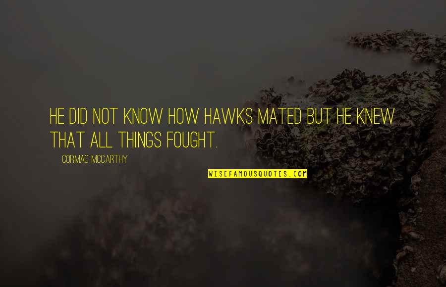 Being Part Of A Whole Quotes By Cormac McCarthy: He did not know how hawks mated but