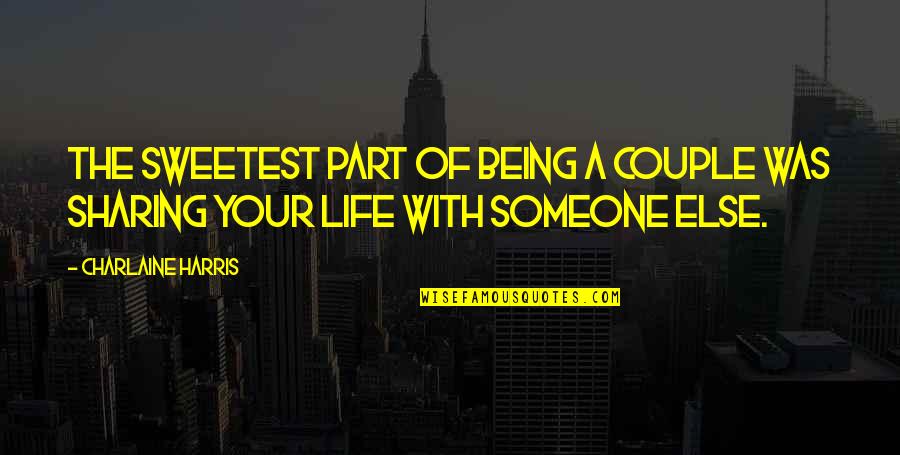Being Part Of Someone's Life Quotes By Charlaine Harris: The sweetest part of being a couple was