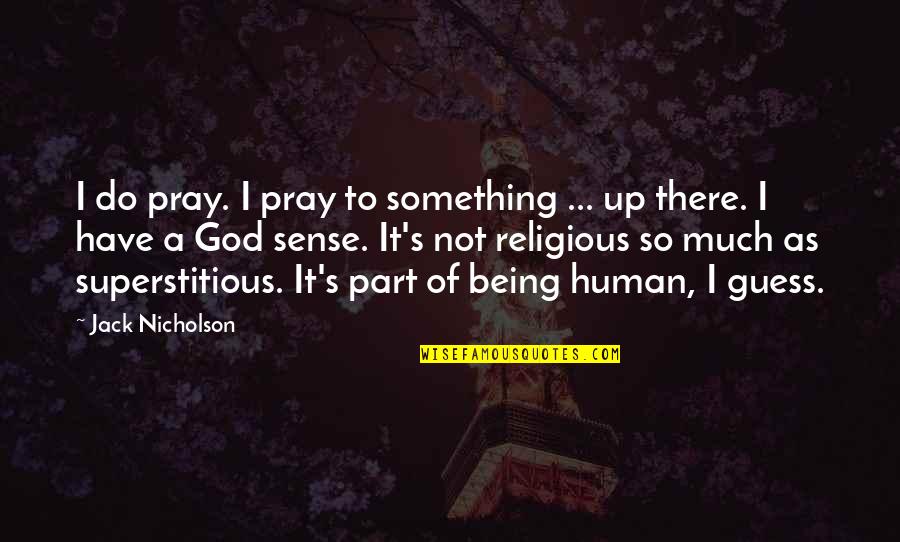 Being Part Of Something Quotes By Jack Nicholson: I do pray. I pray to something ...