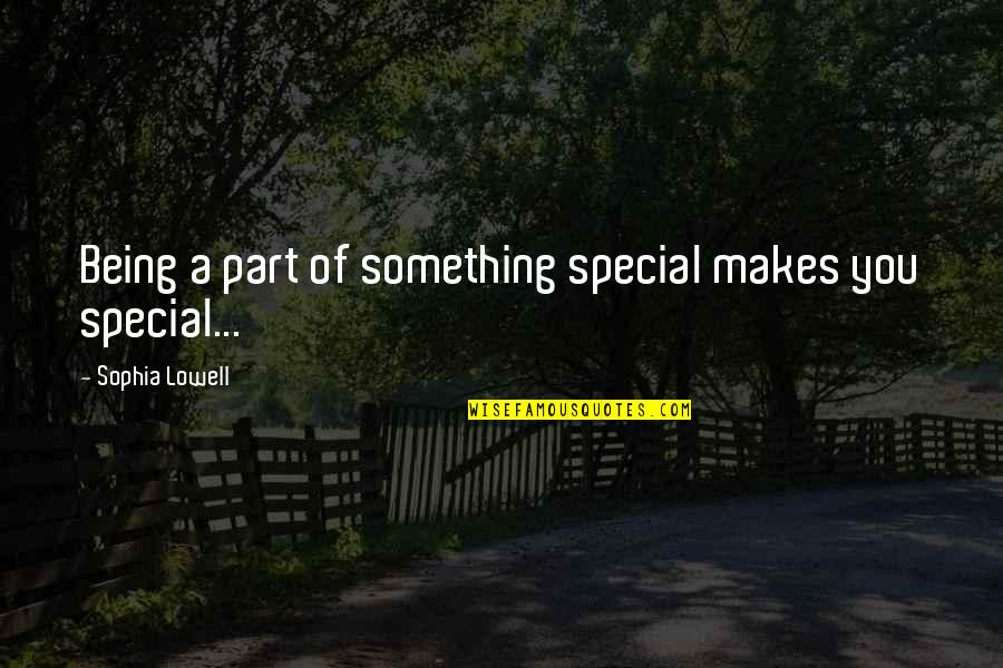 Being Part Of Something Quotes By Sophia Lowell: Being a part of something special makes you
