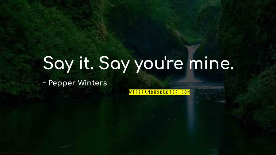 Being Part Of The Solution Quotes By Pepper Winters: Say it. Say you're mine.