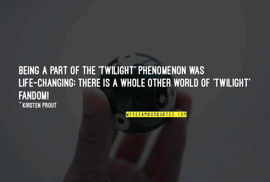 Being Part Of The World Quotes By Kirsten Prout: Being a part of the 'Twilight' phenomenon was Being Part Of The World Quotes By Kirsten Prout: Being a part of the 'Twilight' phenomenon was