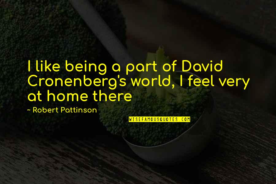 Being Part Of The World Quotes By Robert Pattinson: I like being a part of David Cronenberg's Being Part Of The World Quotes By Robert Pattinson: I like being a part of David Cronenberg's