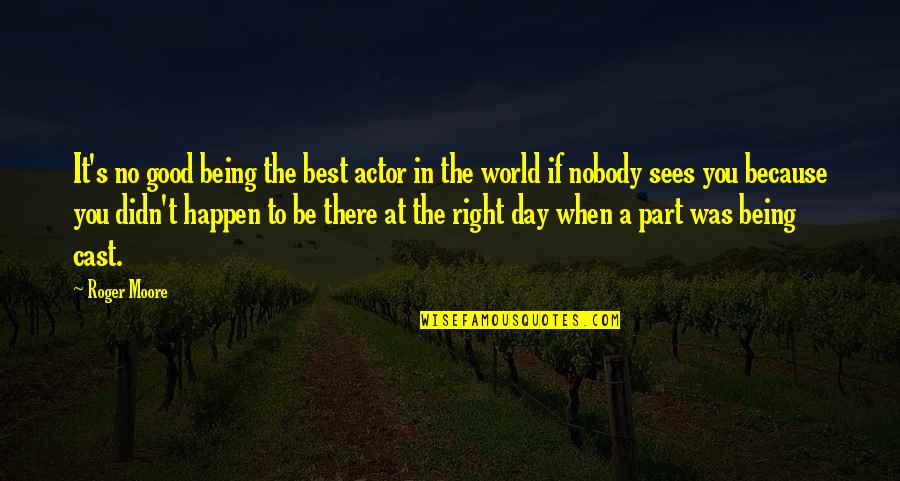 Being Part Of The World Quotes By Roger Moore: It's no good being the best actor in