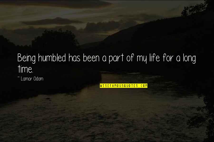 Being Part Of Your Life Quotes By Lamar Odom: Being humbled has been a part of my