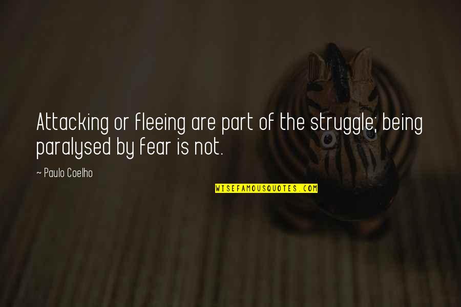 Being Part Of Your Life Quotes By Paulo Coelho: Attacking or fleeing are part of the struggle;