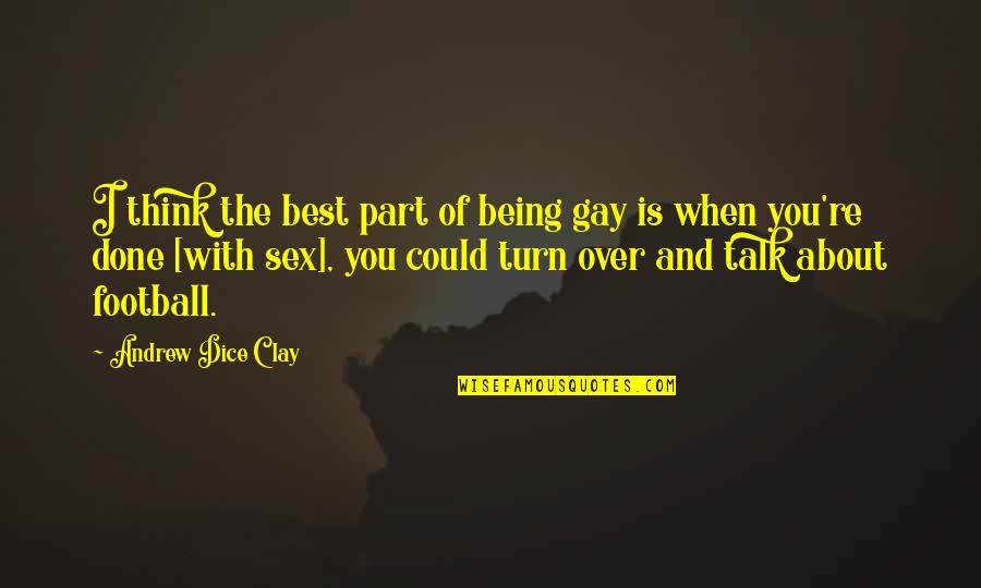 Being Part Quotes By Andrew Dice Clay: I think the best part of being gay Being Part Quotes By Andrew Dice Clay: I think the best part of being gay