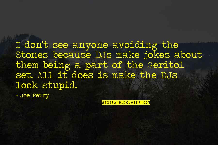 Being Part Quotes By Joe Perry: I don't see anyone avoiding the Stones because Being Part Quotes By Joe Perry: I don't see anyone avoiding the Stones because