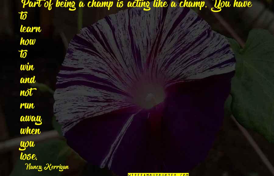 Being Part Quotes By Nancy Kerrigan: Part of being a champ is acting like Being Part Quotes By Nancy Kerrigan: Part of being a champ is acting like