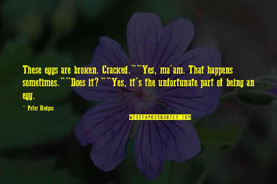 Being Part Quotes By Peter Hedges: These eggs are broken. Cracked.""Yes, ma'am. That happens Being Part Quotes By Peter Hedges: These eggs are broken. Cracked.""Yes, ma'am. That happens