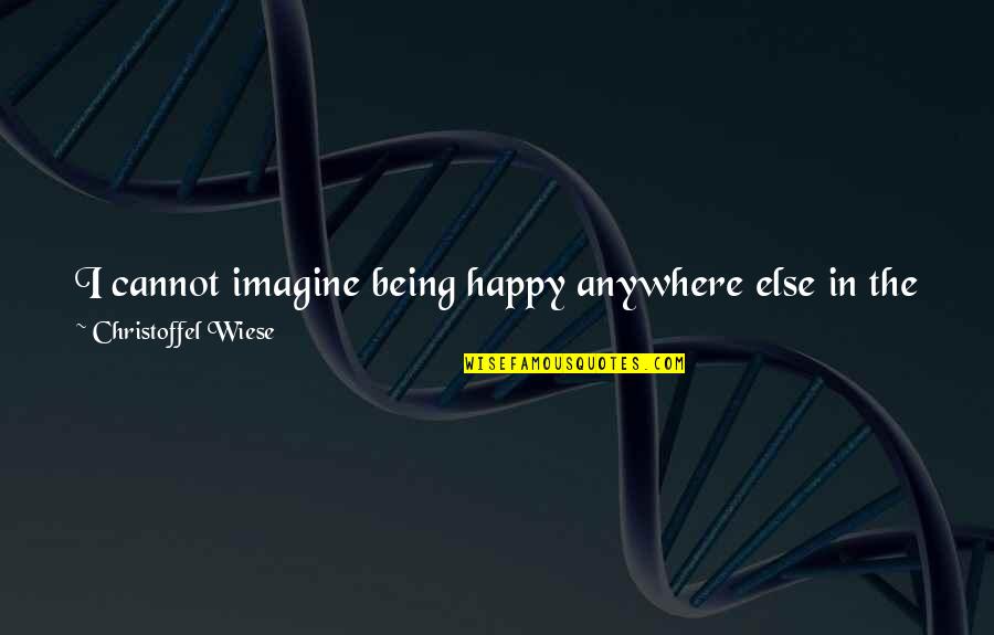 Being Particular Quotes By Christoffel Wiese: I cannot imagine being happy anywhere else in Being Particular Quotes By Christoffel Wiese: I cannot imagine being happy anywhere else in