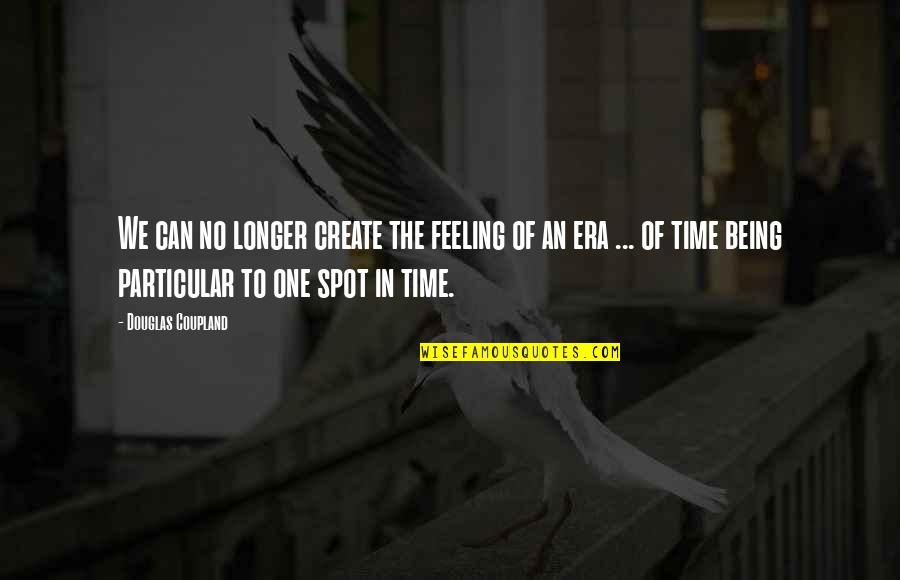 Being Particular Quotes By Douglas Coupland: We can no longer create the feeling of Being Particular Quotes By Douglas Coupland: We can no longer create the feeling of