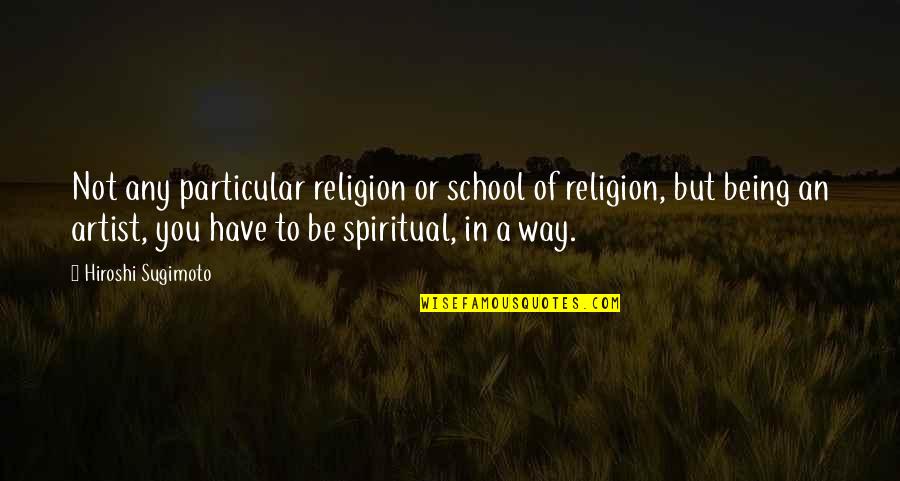 Being Particular Quotes By Hiroshi Sugimoto: Not any particular religion or school of religion,