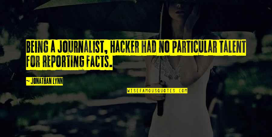 Being Particular Quotes By Jonathan Lynn: Being a journalist, Hacker had no particular talent
