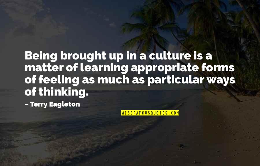 Being Particular Quotes By Terry Eagleton: Being brought up in a culture is a