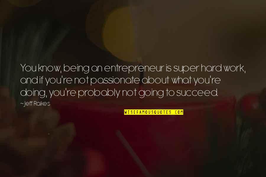 Being Passionate About Work Quotes By Jeff Raikes: You know, being an entrepreneur is super hard