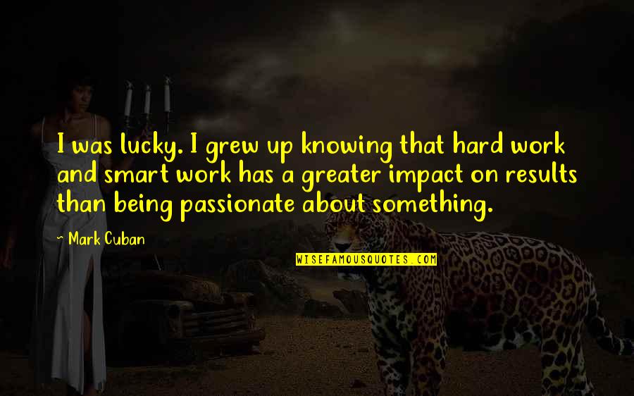 Being Passionate About Work Quotes By Mark Cuban: I was lucky. I grew up knowing that