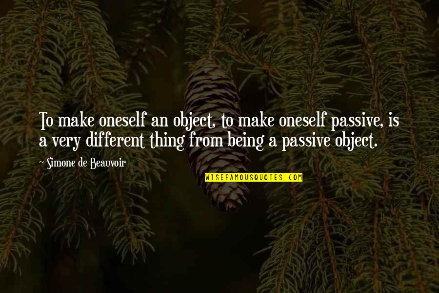 Being Passive Quotes By Simone De Beauvoir: To make oneself an object, to make oneself
