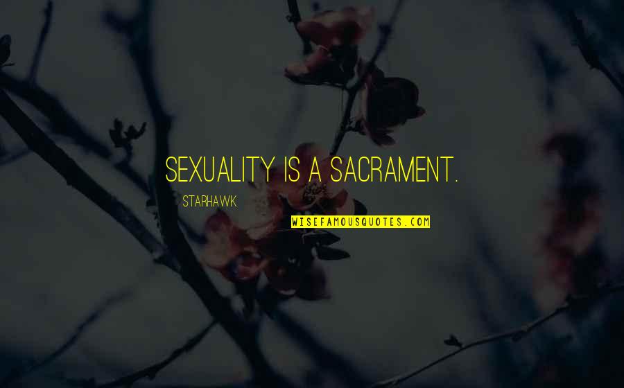Being Passive Quotes By Starhawk: Sexuality is a sacrament.