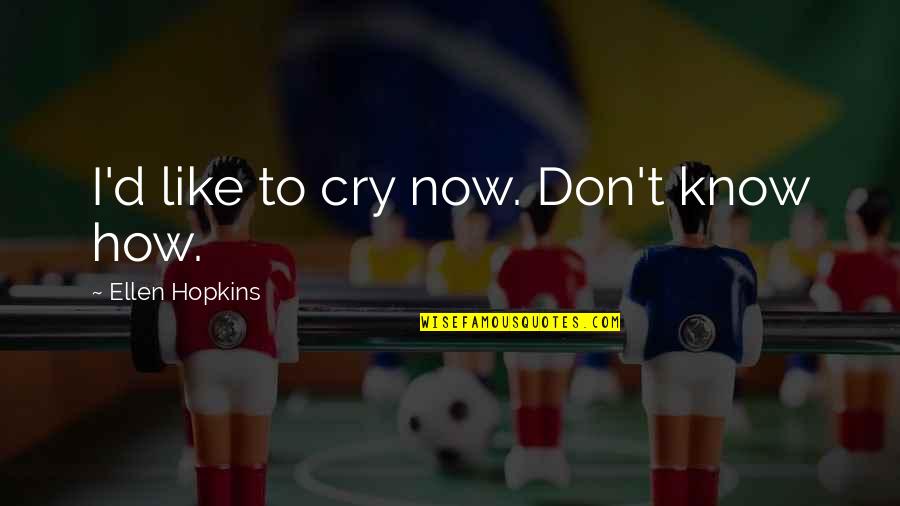 Being Past Caring Quotes By Ellen Hopkins: I'd like to cry now. Don't know how. Being Past Caring Quotes By Ellen Hopkins: I'd like to cry now. Don't know how.