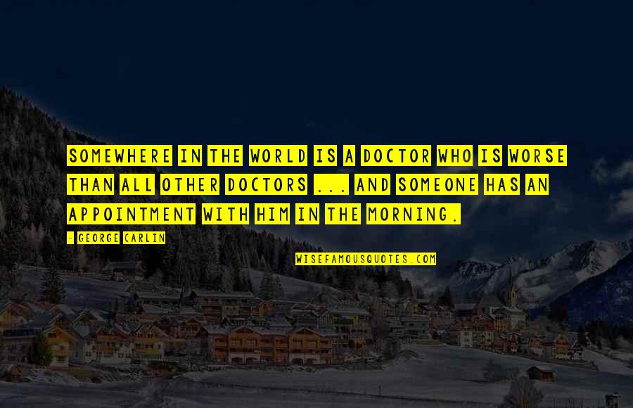Being Past Caring Quotes By George Carlin: Somewhere in the world is a doctor who Being Past Caring Quotes By George Carlin: Somewhere in the world is a doctor who