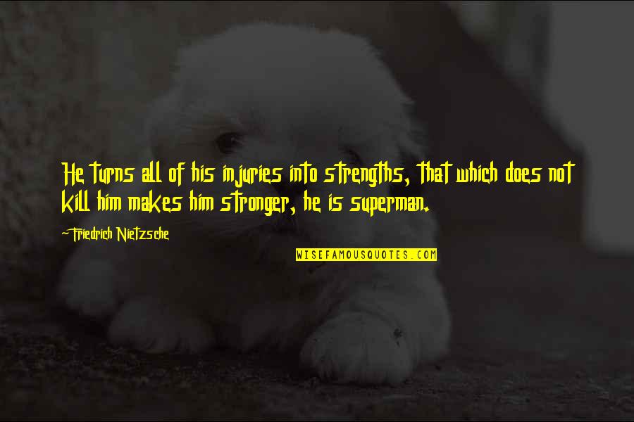 Being Patient And Waiting For Love Quotes By Friedrich Nietzsche: He turns all of his injuries into strengths,