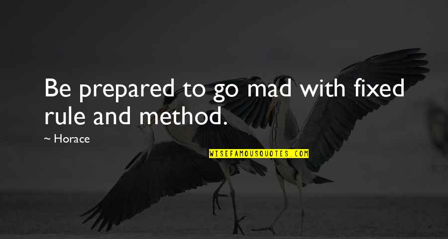Being Patient And Waiting For Love Quotes By Horace: Be prepared to go mad with fixed rule