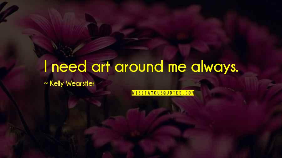 Being Patient And Waiting For Love Quotes By Kelly Wearstler: I need art around me always.