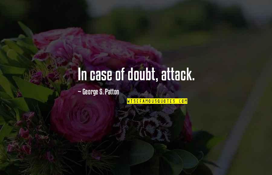 Being Patient For Love Quotes By George S. Patton: In case of doubt, attack.
