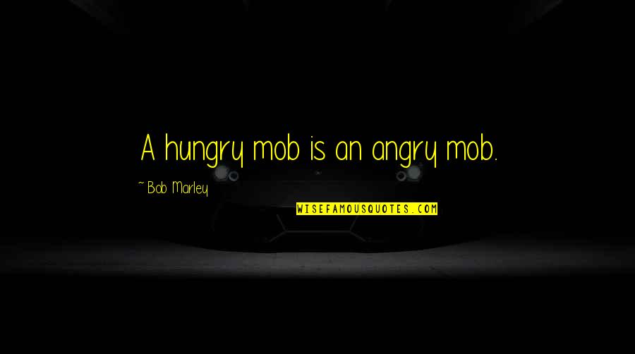 Being Patient In Islam Quotes By Bob Marley: A hungry mob is an angry mob. Being Patient In Islam Quotes By Bob Marley: A hungry mob is an angry mob.