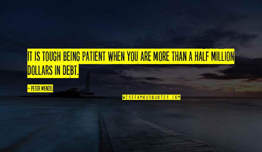 Being Patient Quotes By Peter Menzel: It is tough being patient when you are