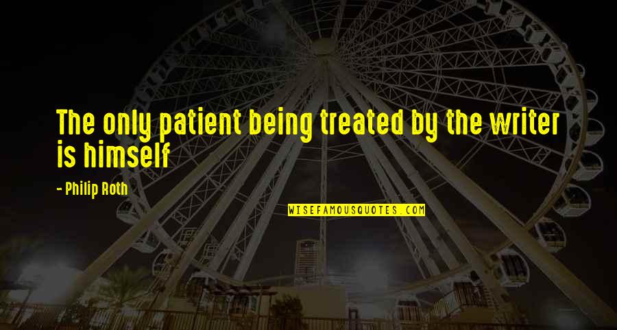 Being Patient Quotes By Philip Roth: The only patient being treated by the writer