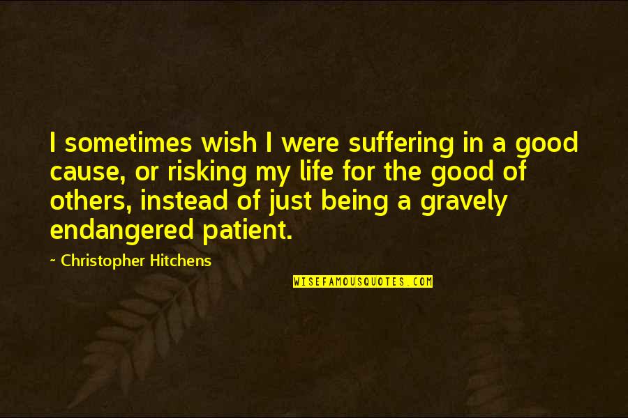 Being Patient With Life Quotes By Christopher Hitchens: I sometimes wish I were suffering in a
