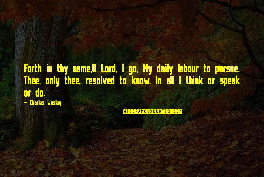 Being Patronised Quotes By Charles Wesley: Forth in thy name,O Lord, I go, My Being Patronised Quotes By Charles Wesley: Forth in thy name,O Lord, I go, My