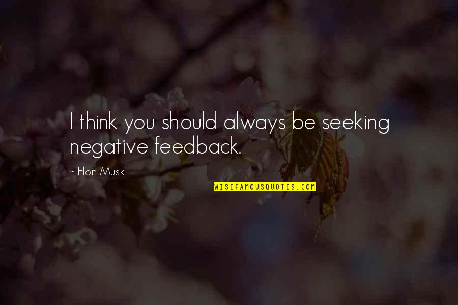 Being Patronised Quotes By Elon Musk: I think you should always be seeking negative