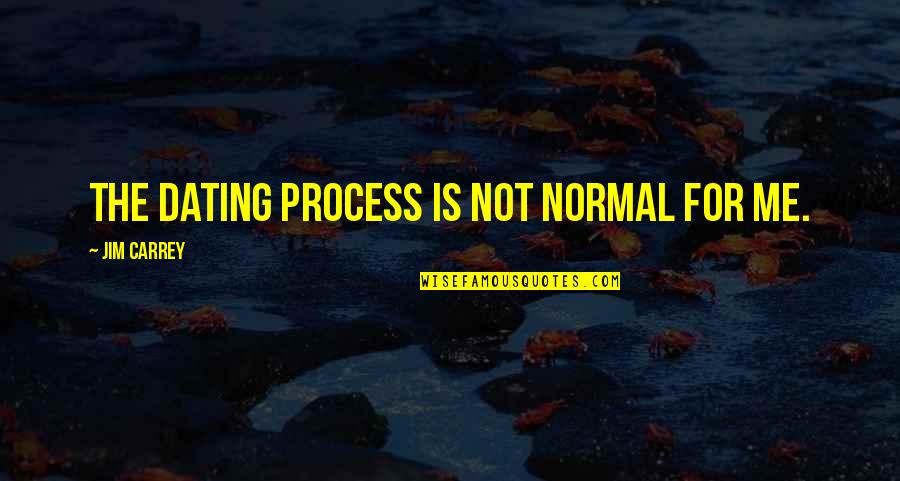 Being Patronised Quotes By Jim Carrey: The dating process is not normal for me. Being Patronised Quotes By Jim Carrey: The dating process is not normal for me.