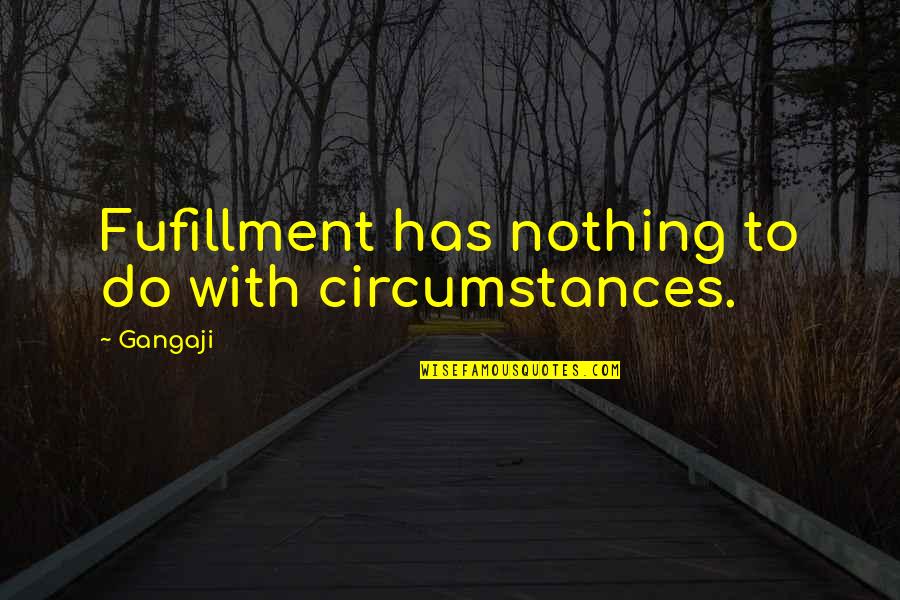 Being Patronizing Quotes By Gangaji: Fufillment has nothing to do with circumstances.