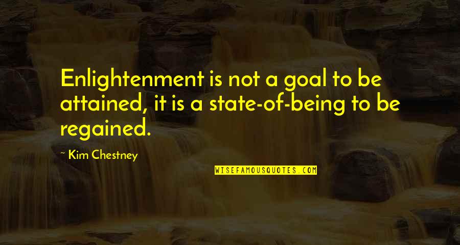 Being Peace Quotes By Kim Chestney: Enlightenment is not a goal to be attained,