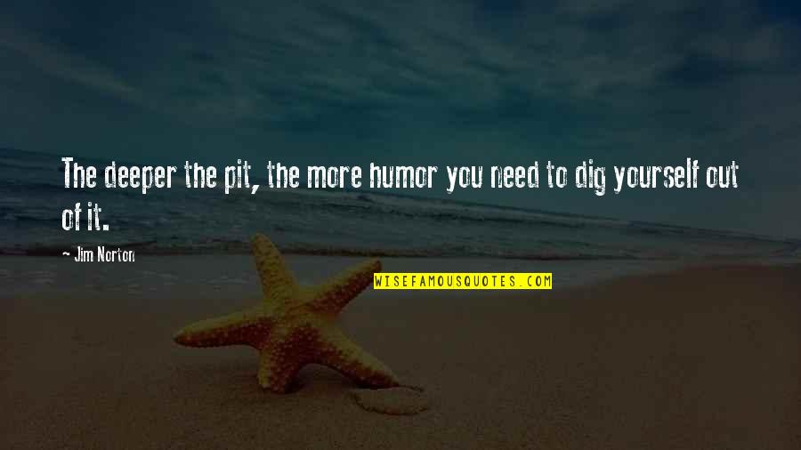 Being Peaceful In The Storm Quotes By Jim Norton: The deeper the pit, the more humor you