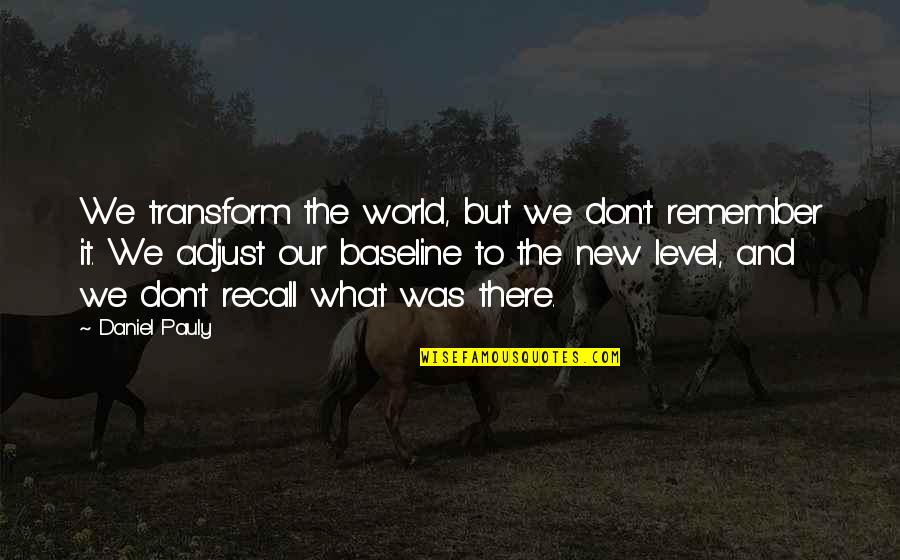 Being Peachy Quotes By Daniel Pauly: We transform the world, but we don't remember Being Peachy Quotes By Daniel Pauly: We transform the world, but we don't remember