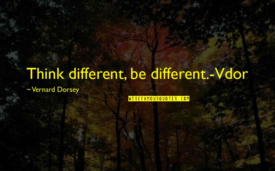 Being Pedantic Quotes By Vernard Dorsey: Think different, be different.-Vdor