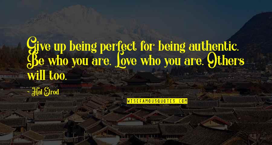 Being Perfect For Each Other Quotes By Hal Elrod: Give up being perfect for being authentic. Be
