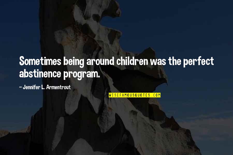 Being Perfect For Each Other Quotes By Jennifer L. Armentrout: Sometimes being around children was the perfect abstinence