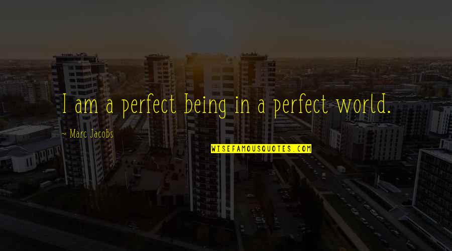 Being Perfect For Each Other Quotes By Marc Jacobs: I am a perfect being in a perfect