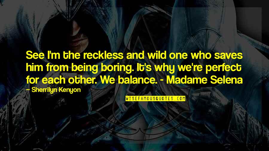 Being Perfect For Each Other Quotes By Sherrilyn Kenyon: See I'm the reckless and wild one who