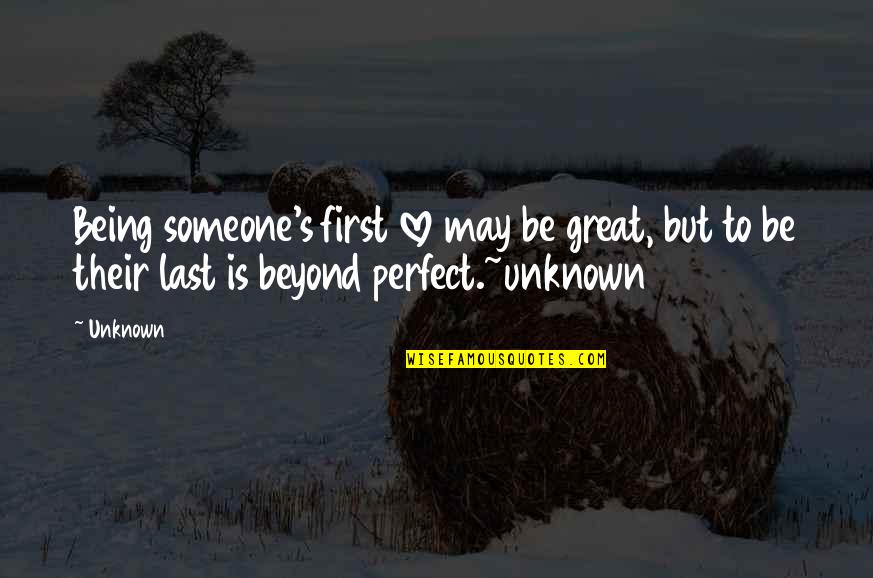Being Perfect For Each Other Quotes By Unknown: Being someone's first love may be great, but